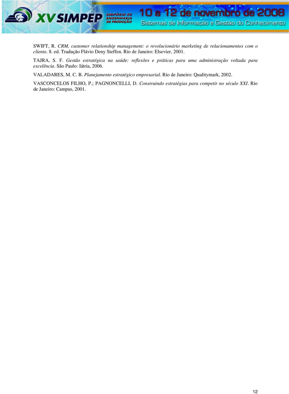 São Paulo: Iátria, 2006. VALADARES, M. C. B. Planejamento estratégico empresarial. Rio de Janeiro: Qualitymark, 2002.