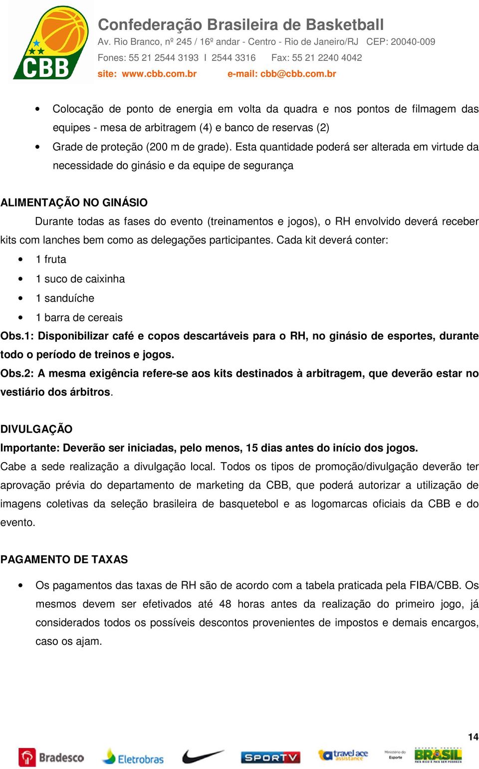 receber kits com lanches bem como as delegações participantes. Cada kit deverá conter: 1 fruta 1 suco de caixinha 1 sanduíche 1 barra de cereais Obs.