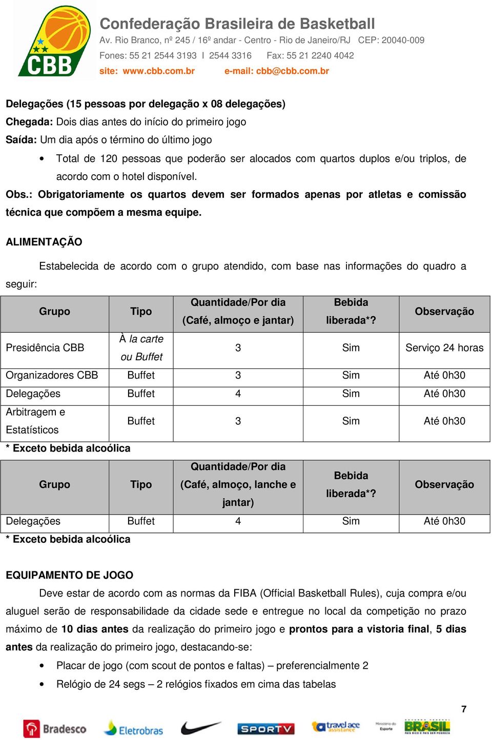 ALIMENTAÇÃO seguir: Estabelecida de acordo com o grupo atendido, com base nas informações do quadro a Grupo Tipo Quantidade/Por dia (Café, almoço e jantar) Bebida liberada*?