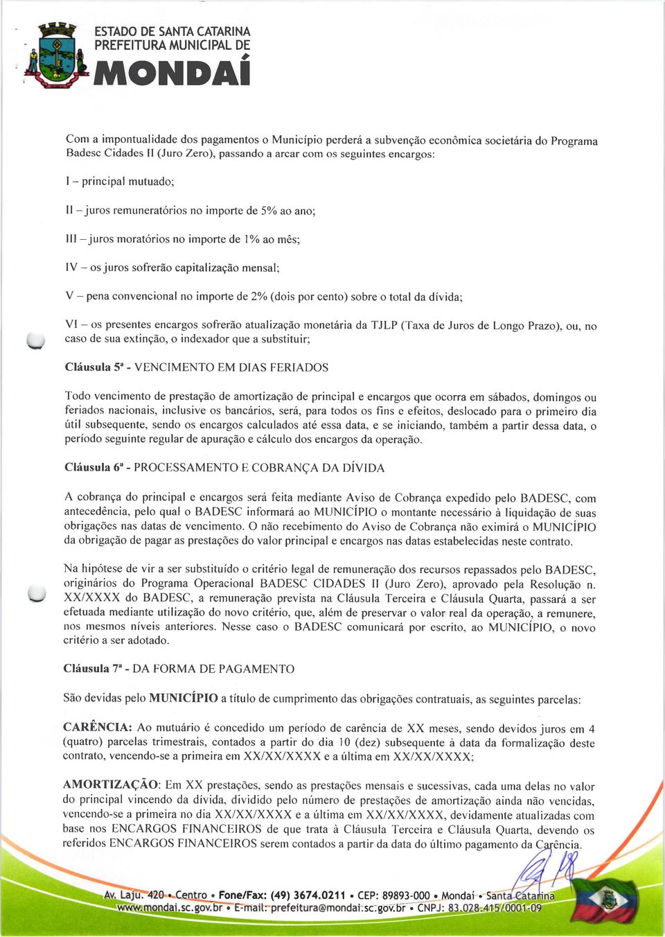 sobre o totl d dívid; Vl - os presentes encrgos sofrerão tulizçáo monetári d TJLP (Tx de Juros de Longo Przo), ou, no cso de su extinção, o indexdor que substituir; Cláusul 5'- VENCIMENTO EM DIAS