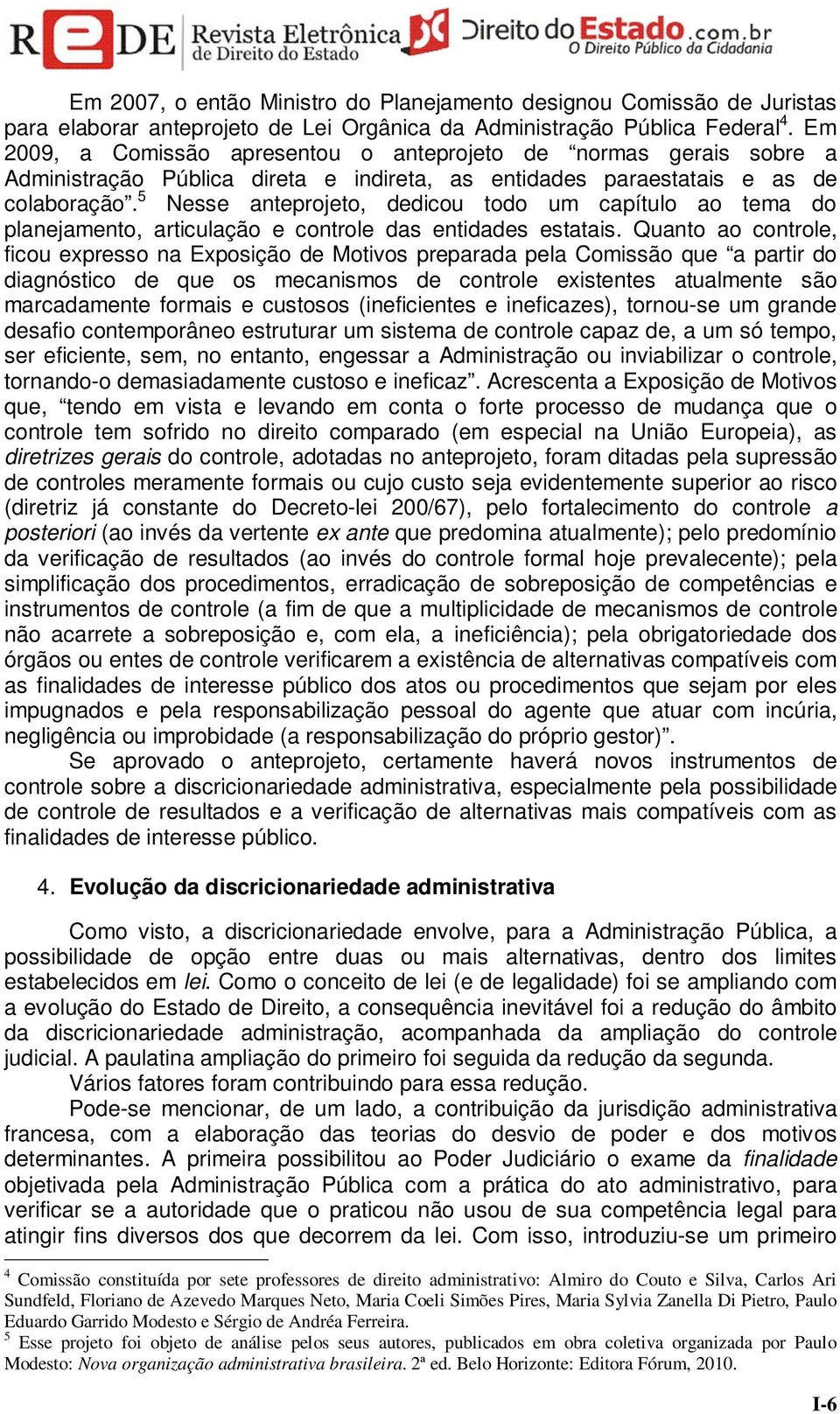 5 Nesse anteprojeto, dedicou todo um capítulo ao tema do planejamento, articulação e controle das entidades estatais.