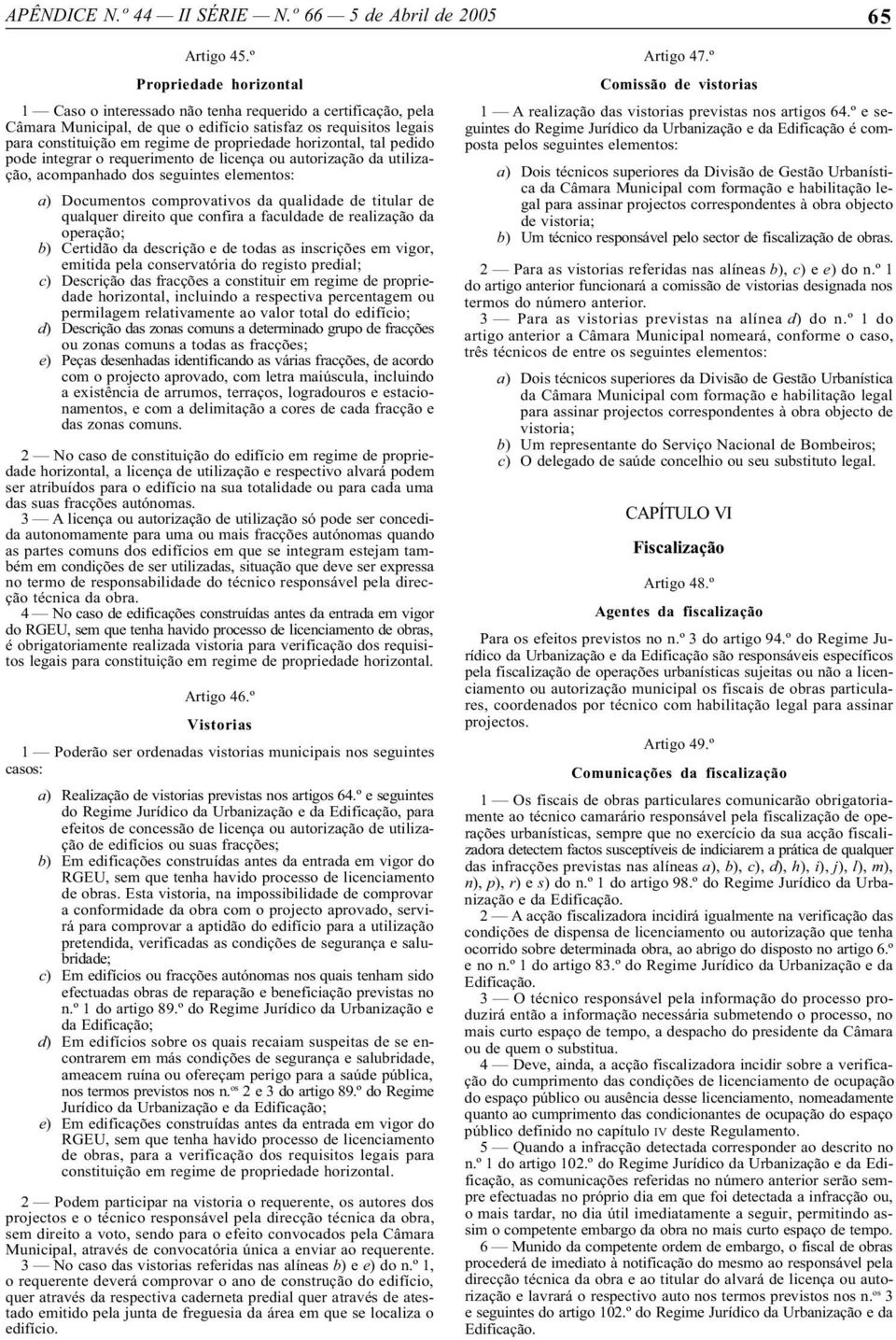 horizontal, tal pedido pode integrar o requerimento de licença ou autorização da utilização, acompanhado dos seguintes elementos: a) Documentos comprovativos da qualidade de titular de qualquer