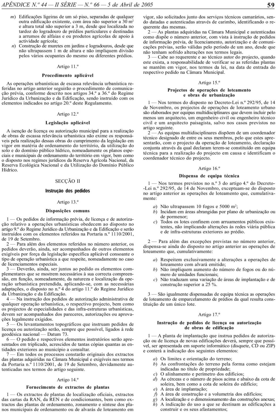 localizada no tardoz do logradouro de prédios particulares e destinadas a arrumos de alfaias e ou produtos agrícolas de apoio à actividade agrícola; n) Construção de muretes em jardins e logradouros,