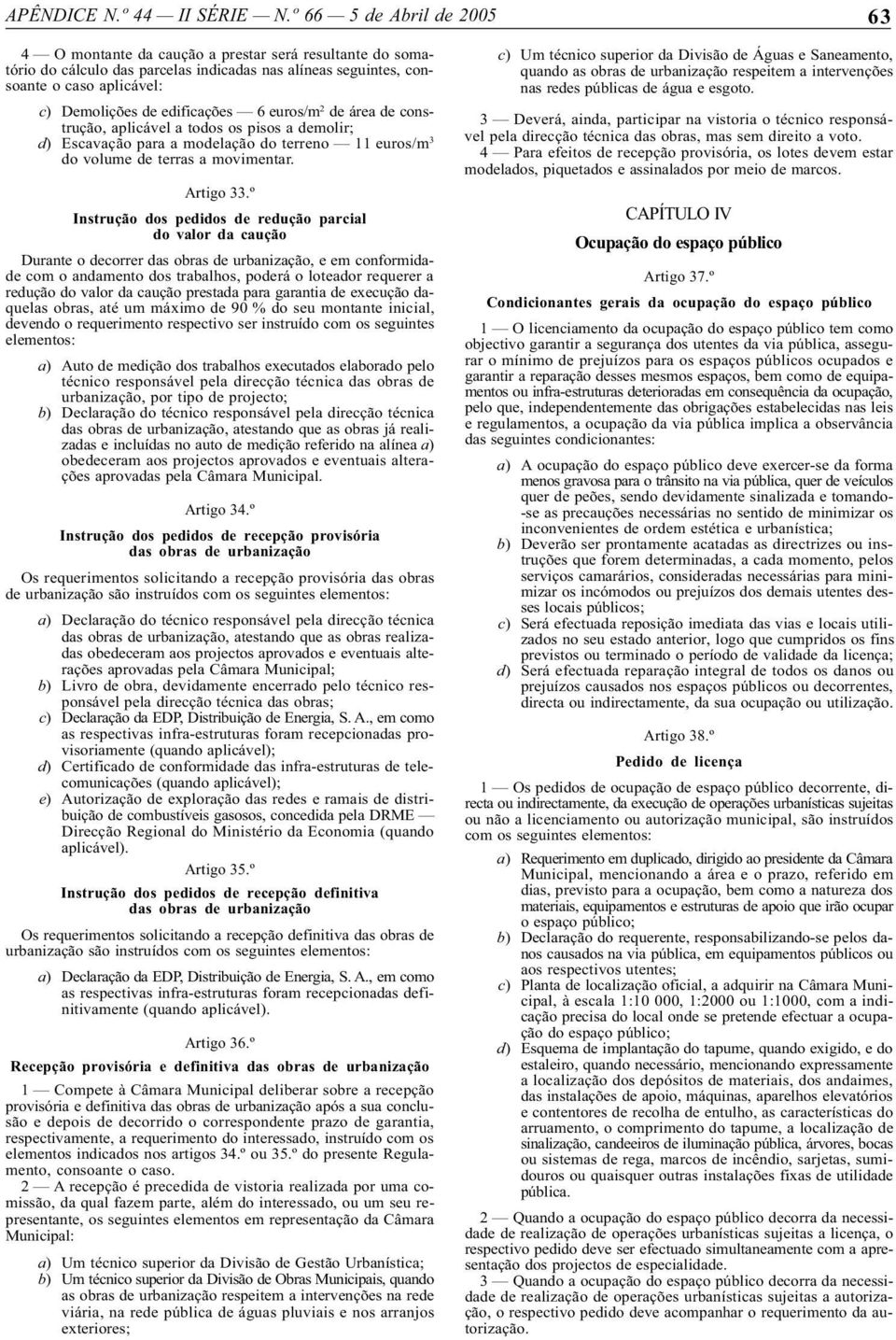 edificações 6 euros/m 2 de área de construção, aplicável a todos os pisos a demolir; d) Escavação para a modelação do terreno 11 euros/m 3 do volume de terras a movimentar. Artigo 33.