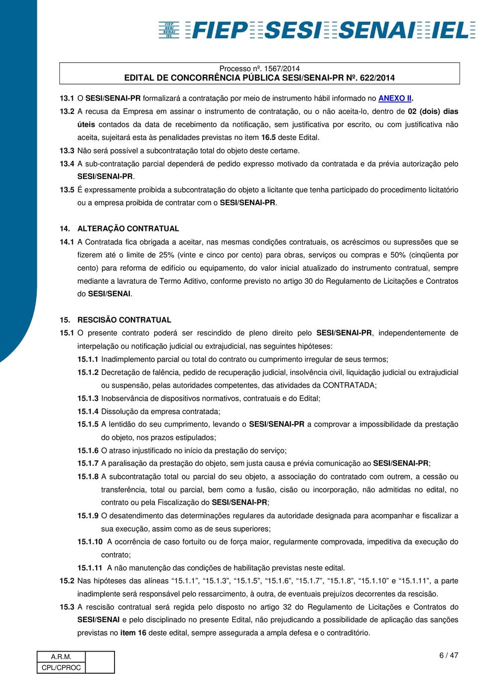 justificativa não aceita, sujeitará esta às penalidades previstas no item 16.5 deste Edital. 13.