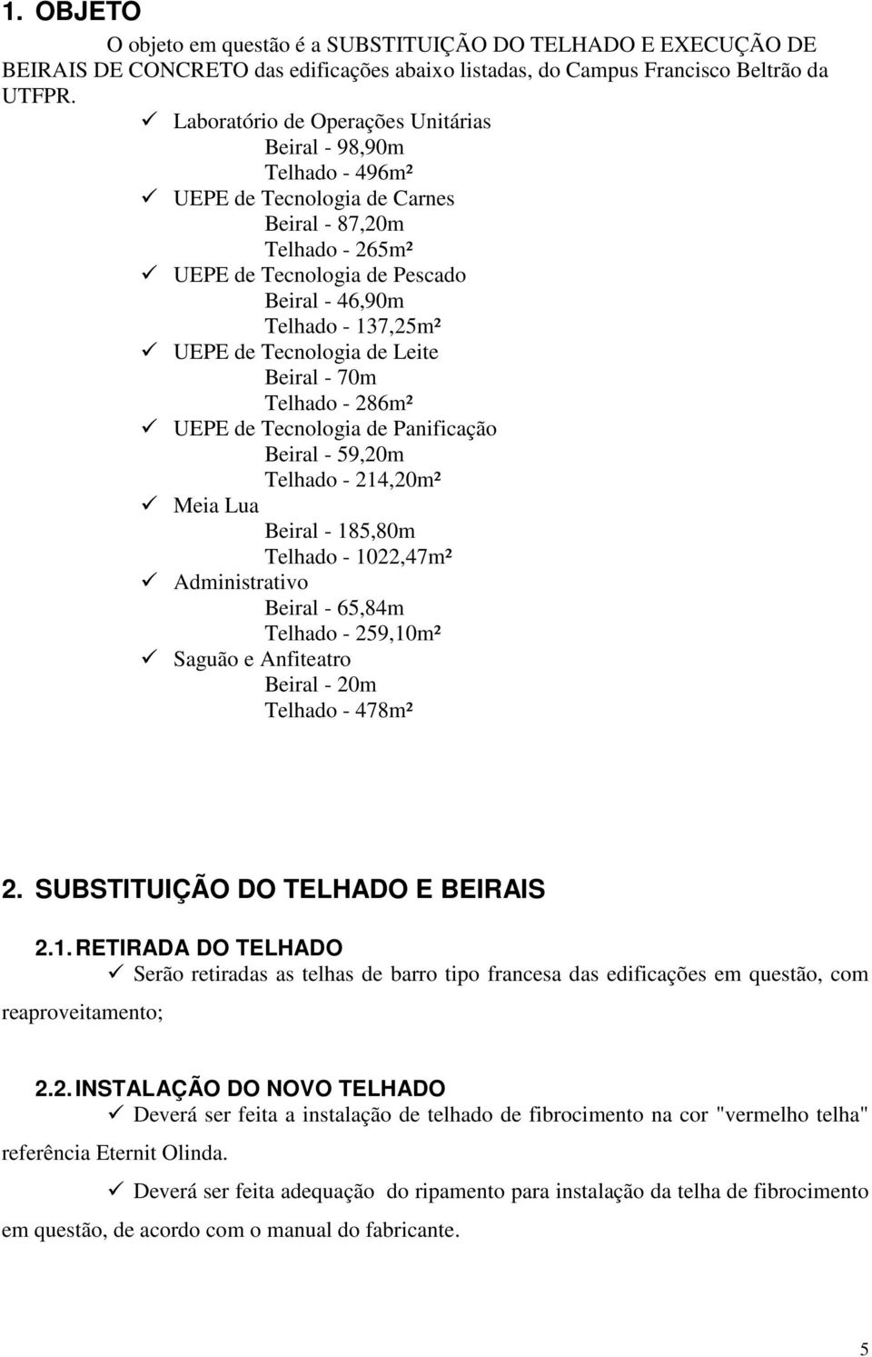 de Tecnologia de Leite Beiral - 70m Telhado - 286m² UEPE de Tecnologia de Panificação Beiral - 59,20m Telhado - 214,20m² Meia Lua Beiral - 185,80m Telhado - 1022,47m² Administrativo Beiral - 65,84m