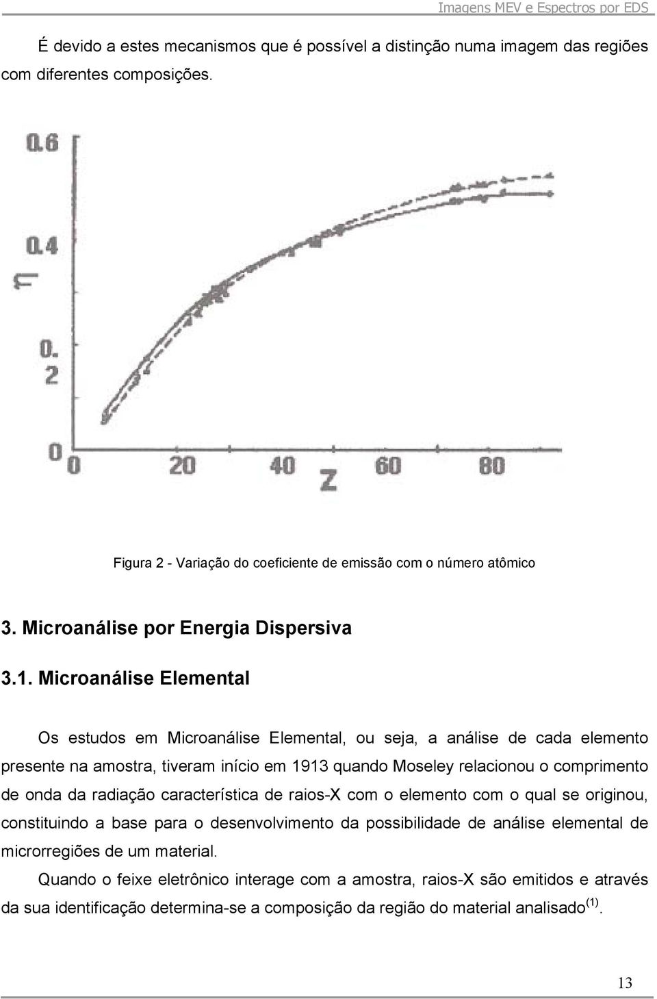 Microanálise Elemental Os estudos em Microanálise Elemental, ou seja, a análise de cada elemento presente na amostra, tiveram início em 1913 quando Moseley relacionou o comprimento de onda da