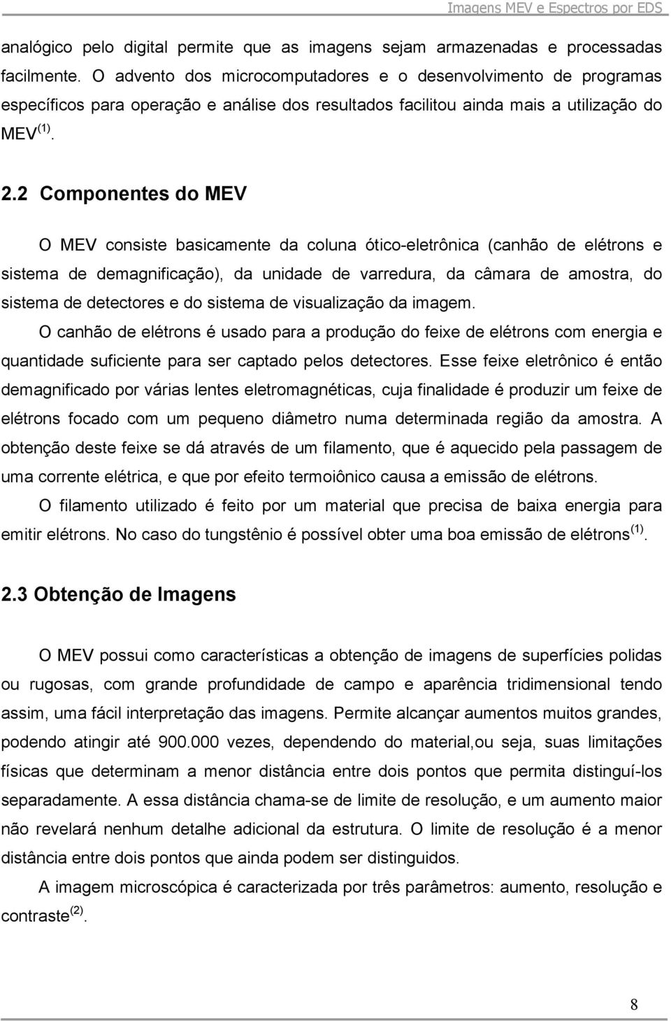 2 Componentes do MEV O MEV consiste basicamente da coluna ótico-eletrônica (canhão de elétrons e sistema de demagnificação), da unidade de varredura, da câmara de amostra, do sistema de detectores e