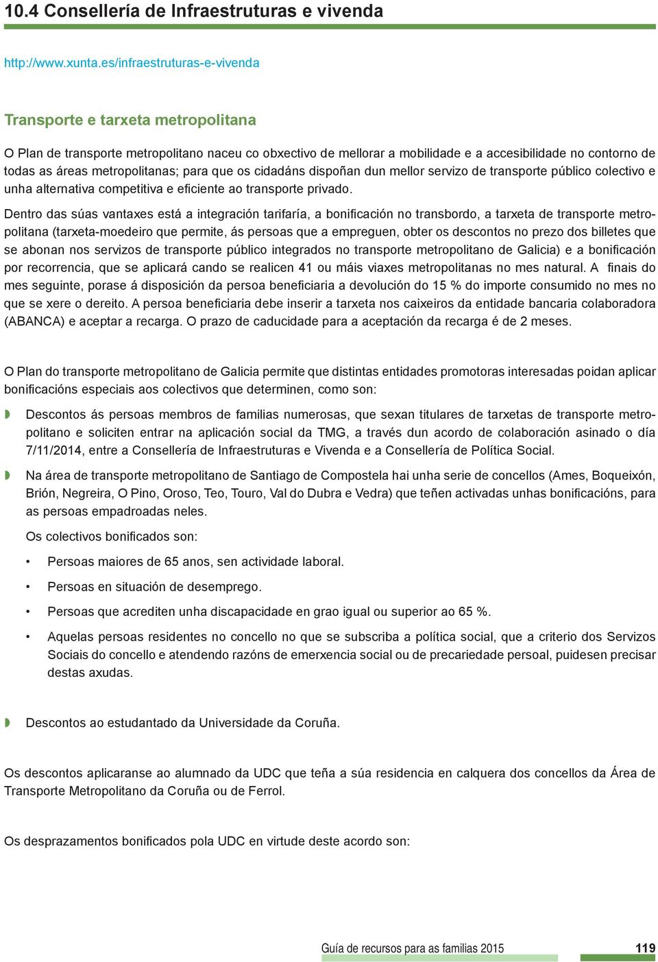 metropolitanas; para que os cidadáns dispoñan dun mellor servizo de transporte público colectivo e unha alternativa competitiva e efi ciente ao transporte privado.