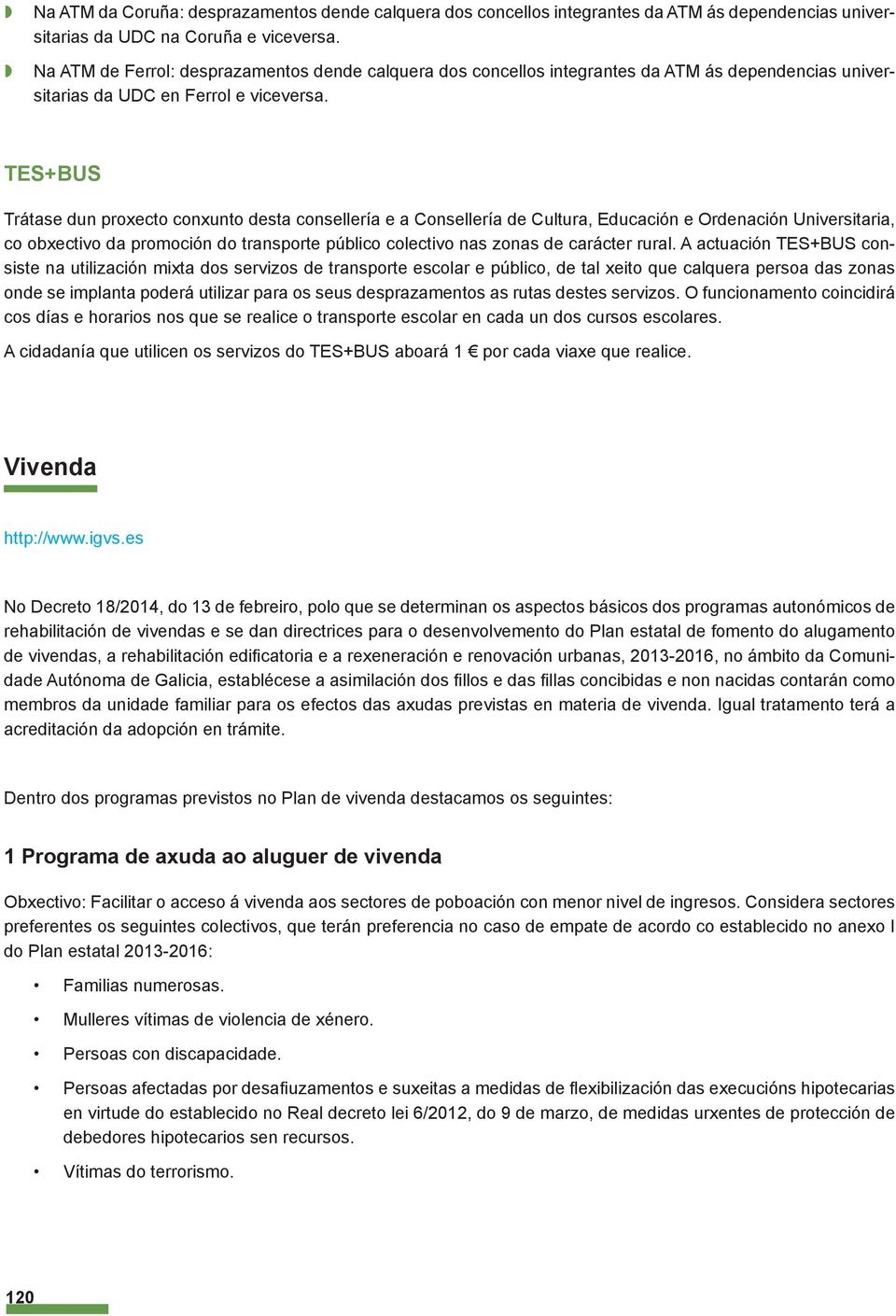 TES+BUS Trátase dun proxecto conxunto desta consellería e a Consellería de Cultura, Educación e Ordenación Universitaria, co obxectivo da promoción do transporte público colectivo nas zonas de