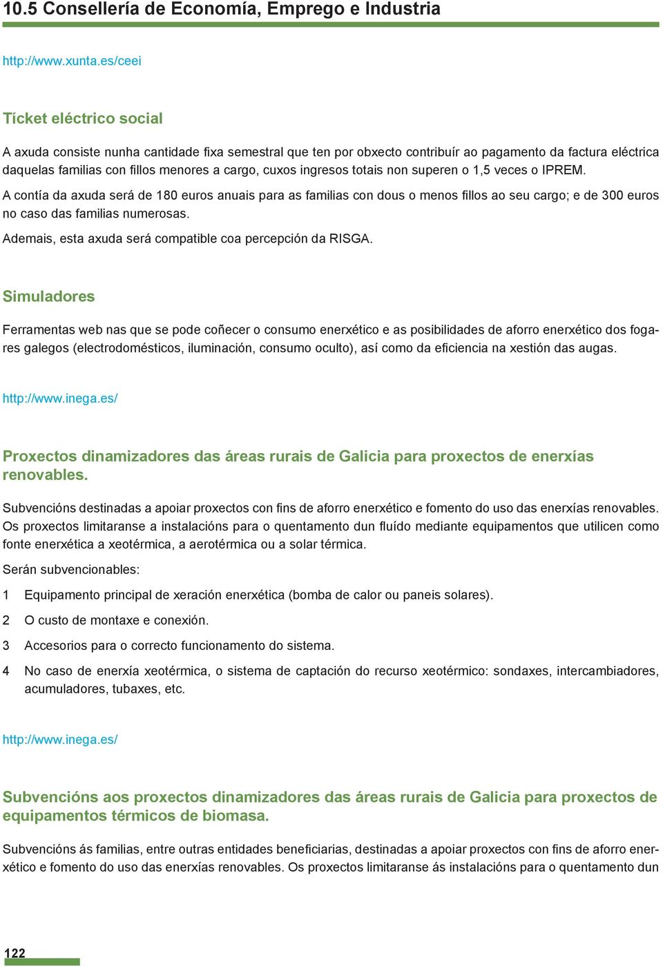 ingresos totais non superen o 1,5 veces o IPREM. A contía da axuda será de 180 euros anuais para as familias con dous o menos fi llos ao seu cargo; e de 300 euros no caso das familias numerosas.