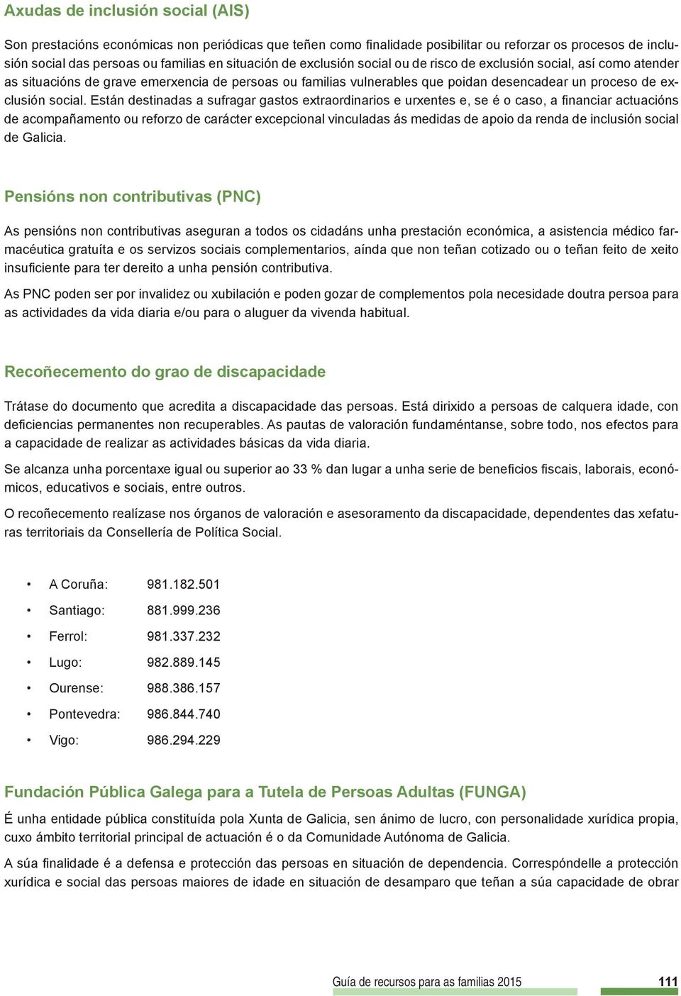 Están destinadas a sufragar gastos extraordinarios e urxentes e, se é o caso, a fi nanciar actuacións de acompañamento ou reforzo de carácter excepcional vinculadas ás medidas de apoio da renda de