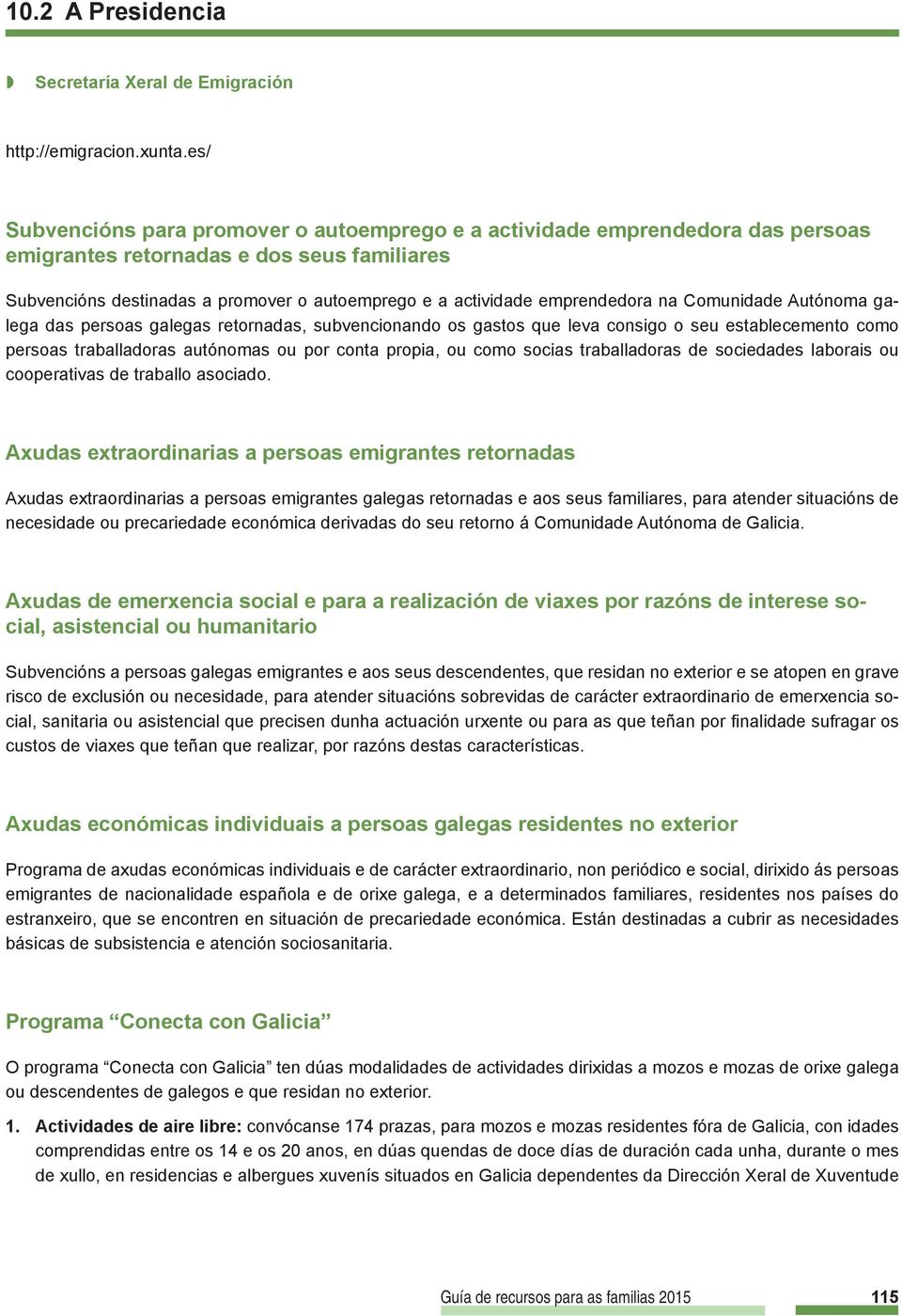 emprendedora na Comunidade Autónoma galega das persoas galegas retornadas, subvencionando os gastos que leva consigo o seu establecemento como persoas traballadoras autónomas ou por conta propia, ou