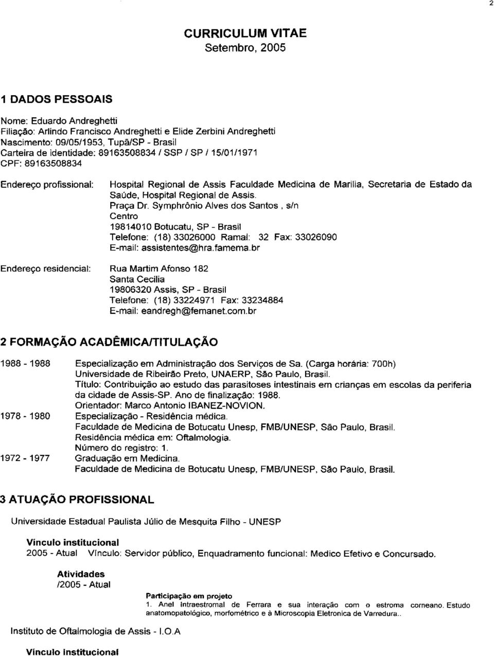 Hospital Regional de Assis. Praça Dr. Symphrônio Alves dos Santos, sln Centro 19814010 Botucatu, SP - Brasil Telefone: (18) 33026000 Ramal: 32 Fax: 33026090 E-mail: assistentes@hra.famema.