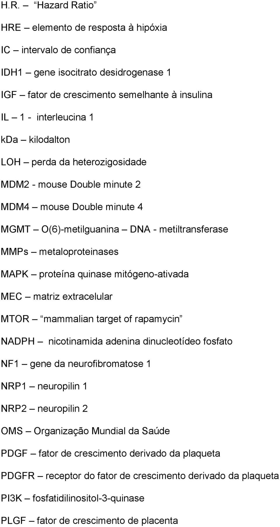 mitógeno-ativada MEC matriz extracelular MTOR mammalian target of rapamycin NADPH nicotinamida adenina dinucleotídeo fosfato NF1 gene da neurofibromatose 1 NRP1 neuropilin 1 NRP2 neuropilin 2