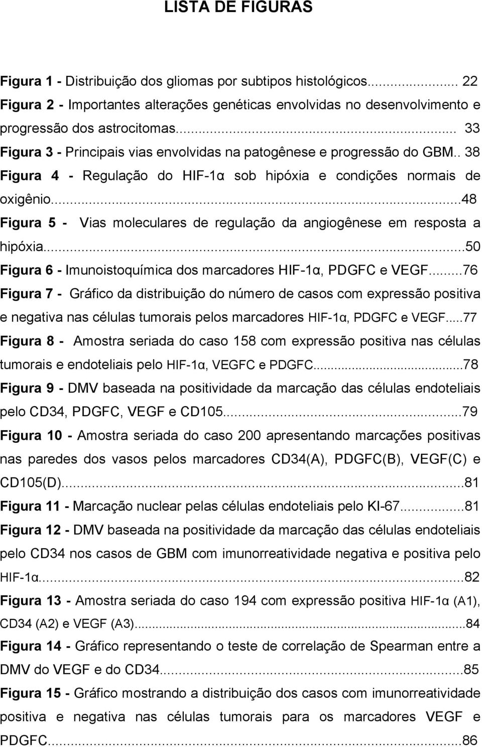 ..48 Figura 5 - Vias moleculares de regulação da angiogênese em resposta a hipóxia...50 Figura 6 - Imunoistoquímica dos marcadores HIF-1α, PDGFC e VEGF.