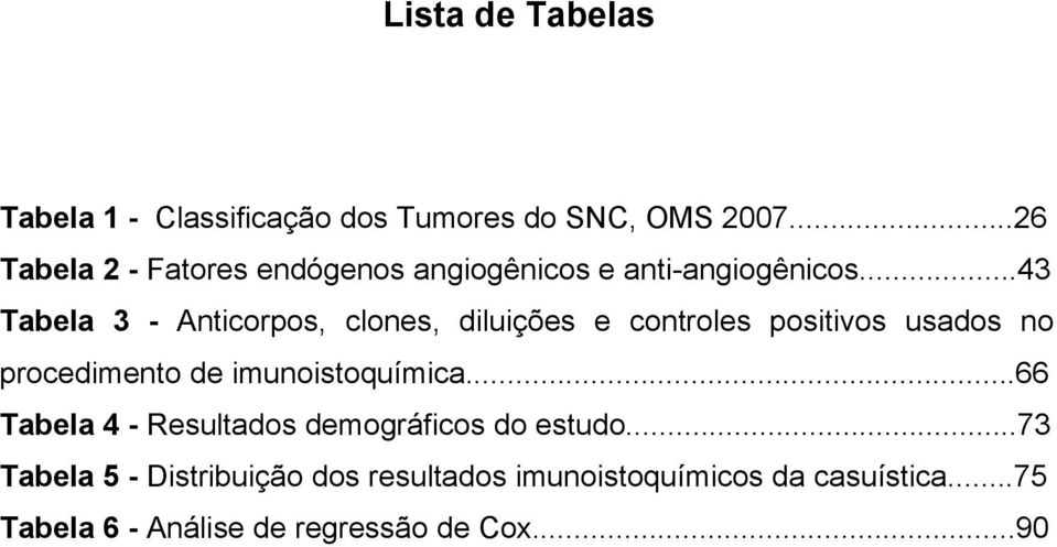 ..43 Tabela 3 - Anticorpos, clones, diluições e controles positivos usados no procedimento de
