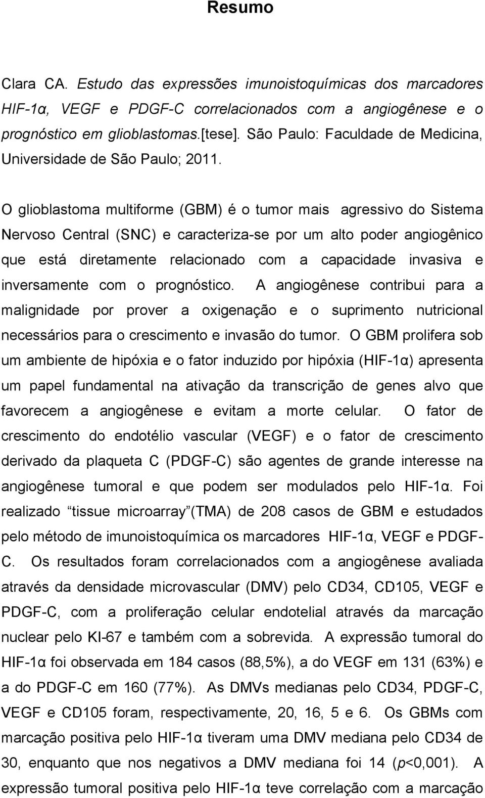 O glioblastoma multiforme (GBM) é o tumor mais agressivo do Sistema Nervoso Central (SNC) e caracteriza-se por um alto poder angiogênico que está diretamente relacionado com a capacidade invasiva e