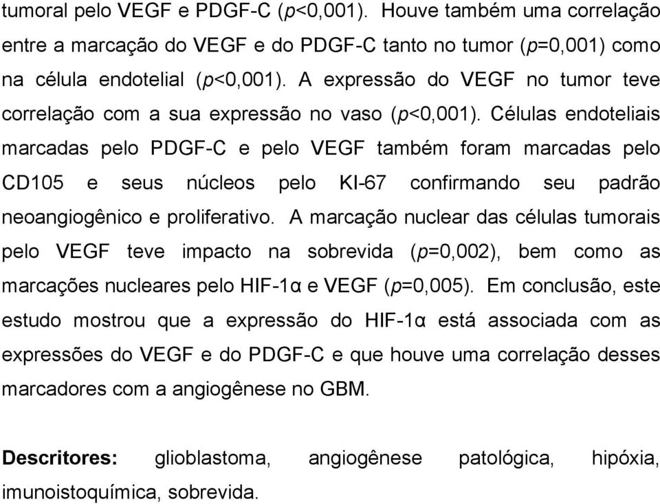 Células endoteliais marcadas pelo PDGF-C e pelo VEGF também foram marcadas pelo CD105 e seus núcleos pelo KI-67 confirmando seu padrão neoangiogênico e proliferativo.