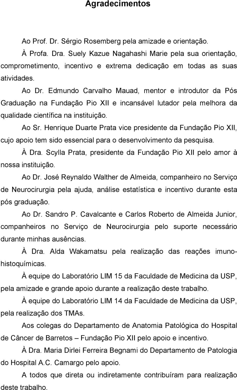 Edmundo Carvalho Mauad, mentor e introdutor da Pós Graduação na Fundação Pio XII e incansável lutador pela melhora da qualidade científica na instituição. Ao Sr.