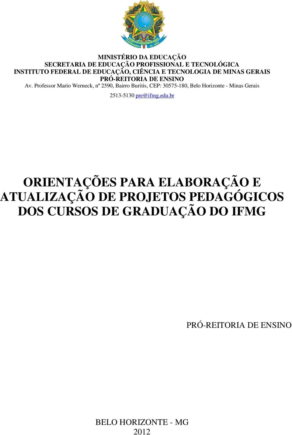 Professor Mario Werneck, nº 2590, Bairro Buritis, CEP: 30575-180, Belo Horizonte - Minas Gerais 2513-5130