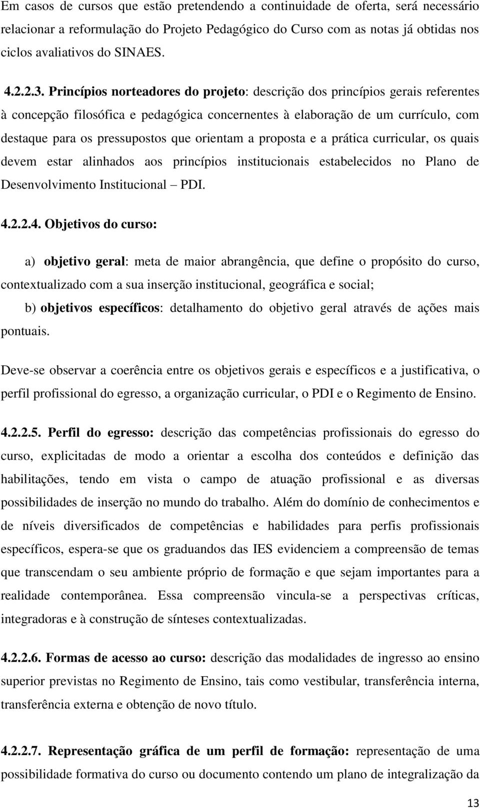 Princípios norteadores do projeto: descrição dos princípios gerais referentes à concepção filosófica e pedagógica concernentes à elaboração de um currículo, com destaque para os pressupostos que