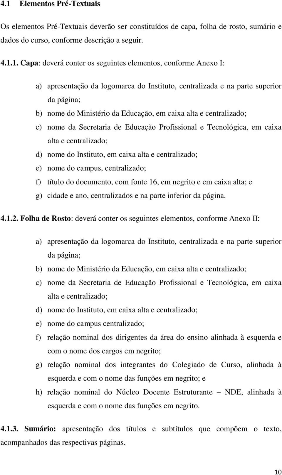 Secretaria de Educação Profissional e Tecnológica, em caixa alta e centralizado; d) nome do Instituto, em caixa alta e centralizado; e) nome do campus, centralizado; f) título do documento, com fonte