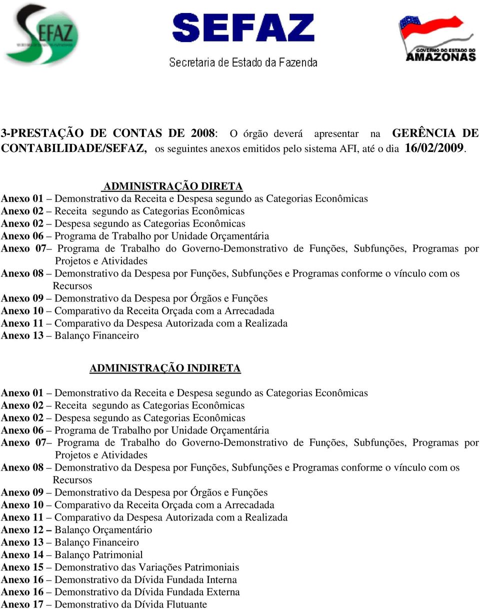 Anexo 06 Programa de Trabalho por Unidade Orçamentária Anexo 07 Programa de Trabalho do Governo-Demonstrativo de Funções, Subfunções, Programas por Projetos e Atividades Anexo 08 Demonstrativo da