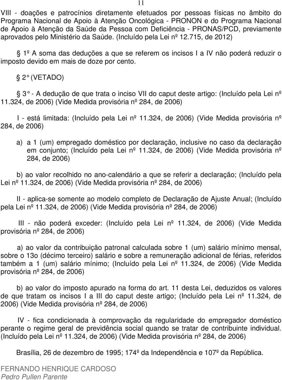 715, de 2012) 1º A soma das deduções a que se referem os incisos I a IV não poderá reduzir o imposto devido em mais de doze por cento.