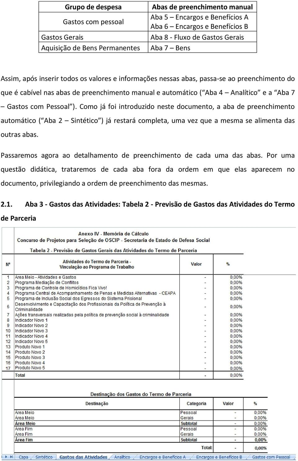 com Pessoal ). Como já foi introduzido neste documento, a aba de preenchimento automático ( Aba 2 Sintético ) já restará completa, uma vez que a mesma se alimenta das outras abas.