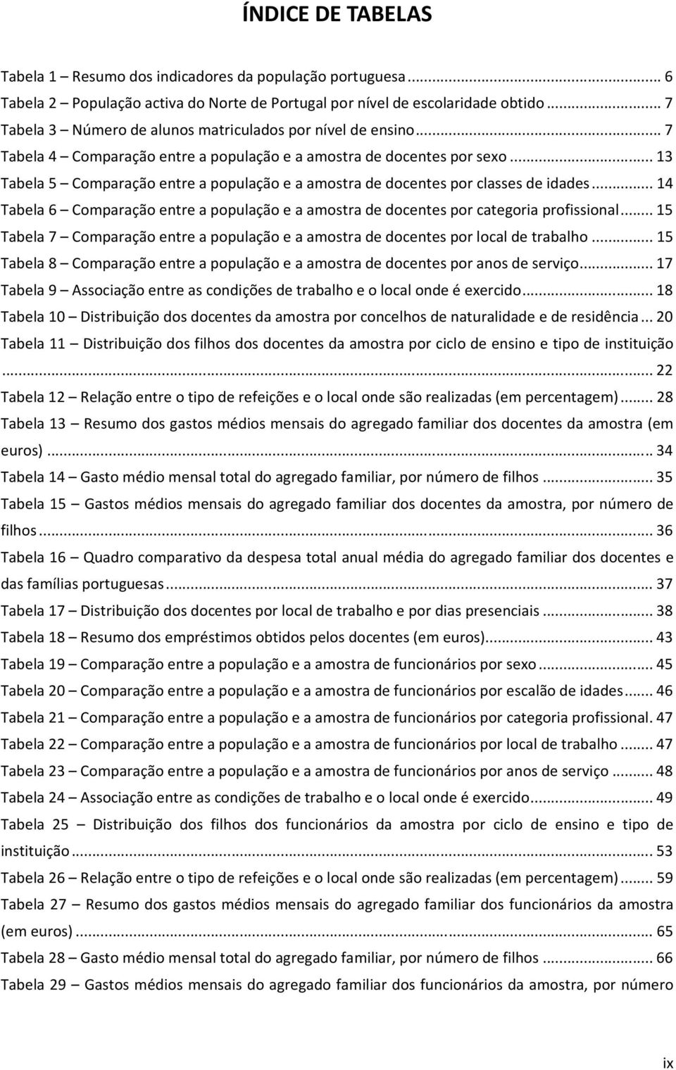 .. 13 Tabela 5 Comparação entre a população e a amostra de docentes por classes de idades... 14 Tabela 6 Comparação entre a população e a amostra de docentes por categoria profissional.