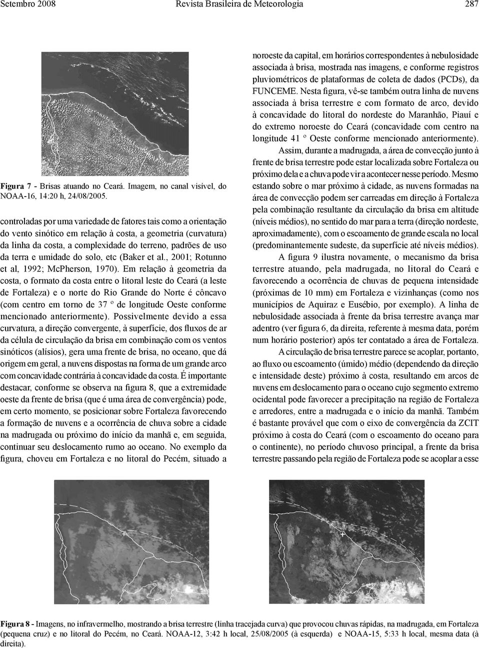 umidade do solo, etc (Baker et al., 2001; Rotunno et al, 1992; McPherson, 1970).