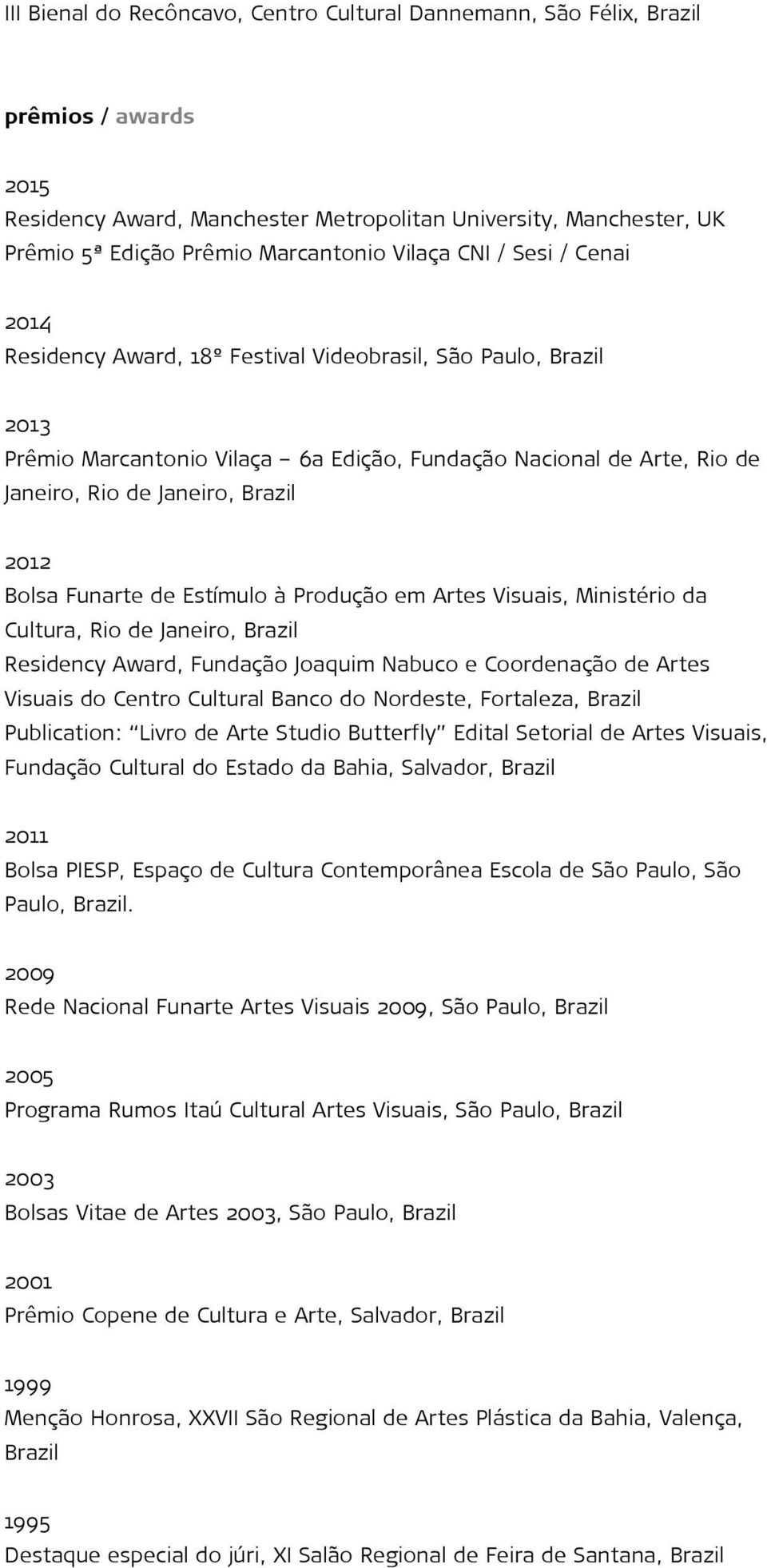 Estímulo à Produção em Artes Visuais, Ministério da Cultura, Rio de Janeiro, Residency Award, Fundação Joaquim Nabuco e Coordenação de Artes Visuais do Centro Cultural Banco do Nordeste, Fortaleza,