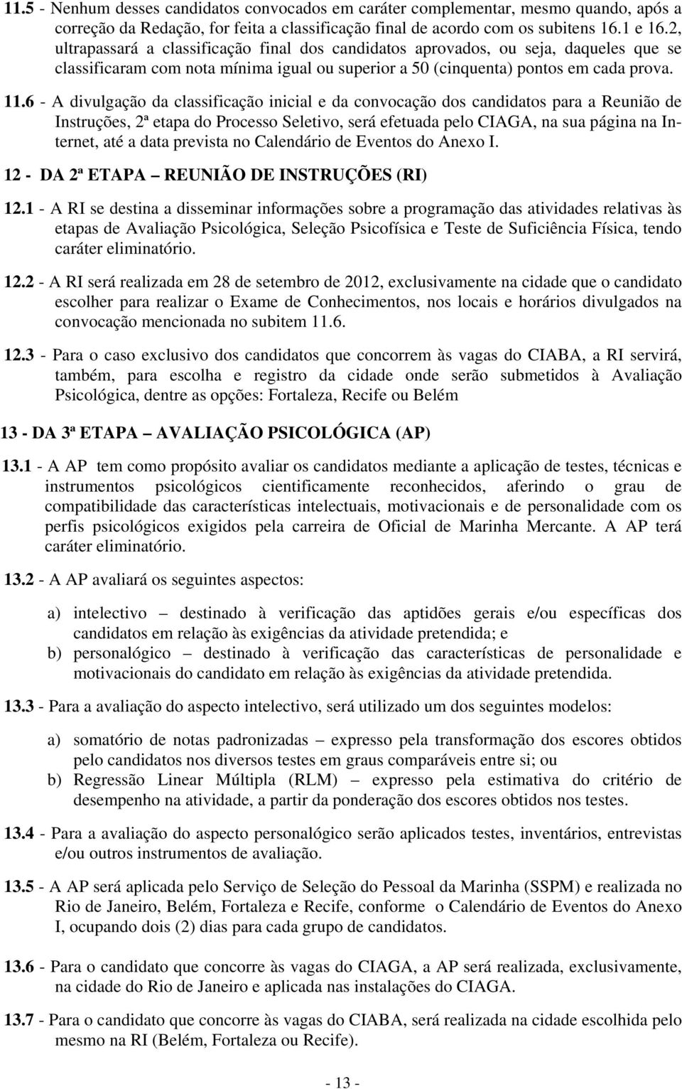 6 - A divulgação da classificação inicial e da convocação dos candidatos para a Reunião de Instruções, 2ª etapa do Processo Seletivo, será efetuada pelo CIAGA, na sua página na Internet, até a data