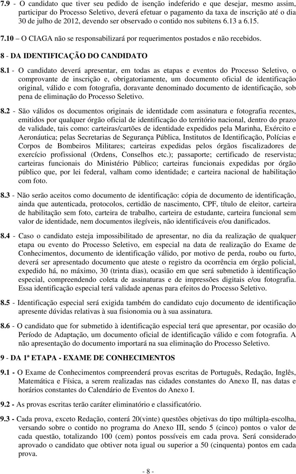 1 - O candidato deverá apresentar, em todas as etapas e eventos do Processo Seletivo, o comprovante de inscrição e, obrigatoriamente, um documento oficial de identificação original, válido e com