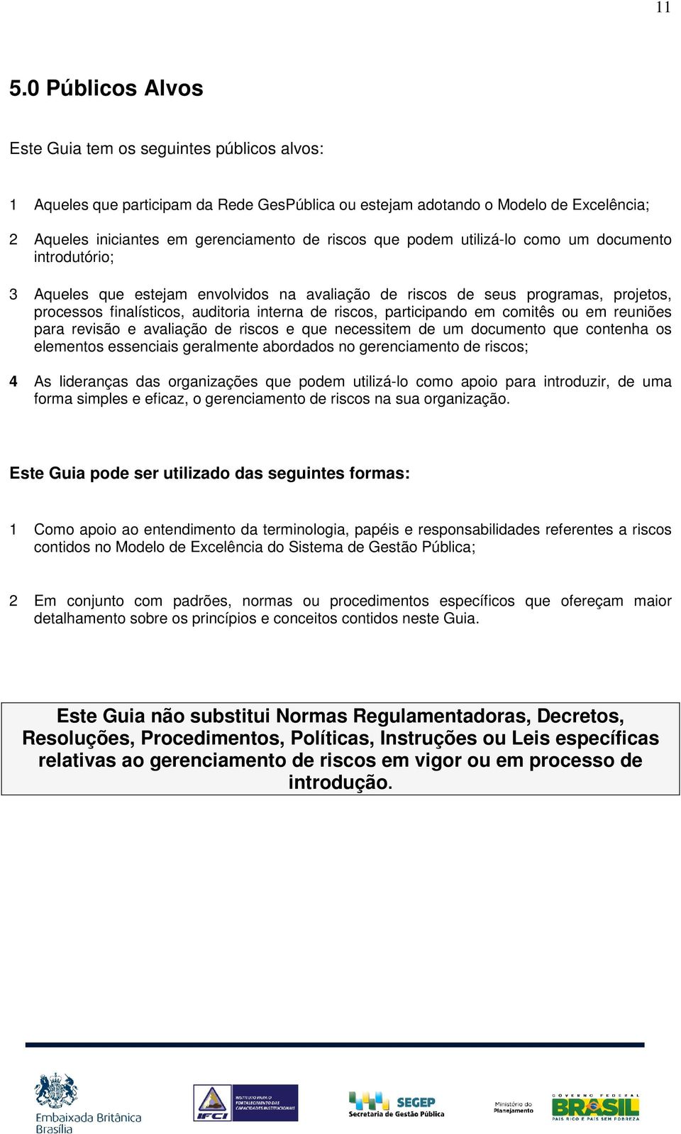 participando em comitês ou em reuniões para revisão e avaliação de riscos e que necessitem de um documento que contenha os elementos essenciais geralmente abordados no gerenciamento de riscos; 4 As