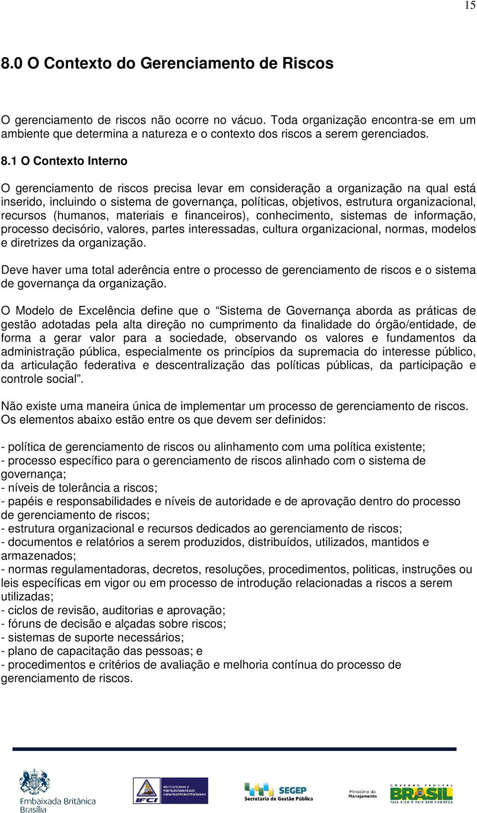 1 O Contexto Interno O gerenciamento de riscos precisa levar em consideração a organização na qual está inserido, incluindo o sistema de governança, políticas, objetivos, estrutura organizacional,