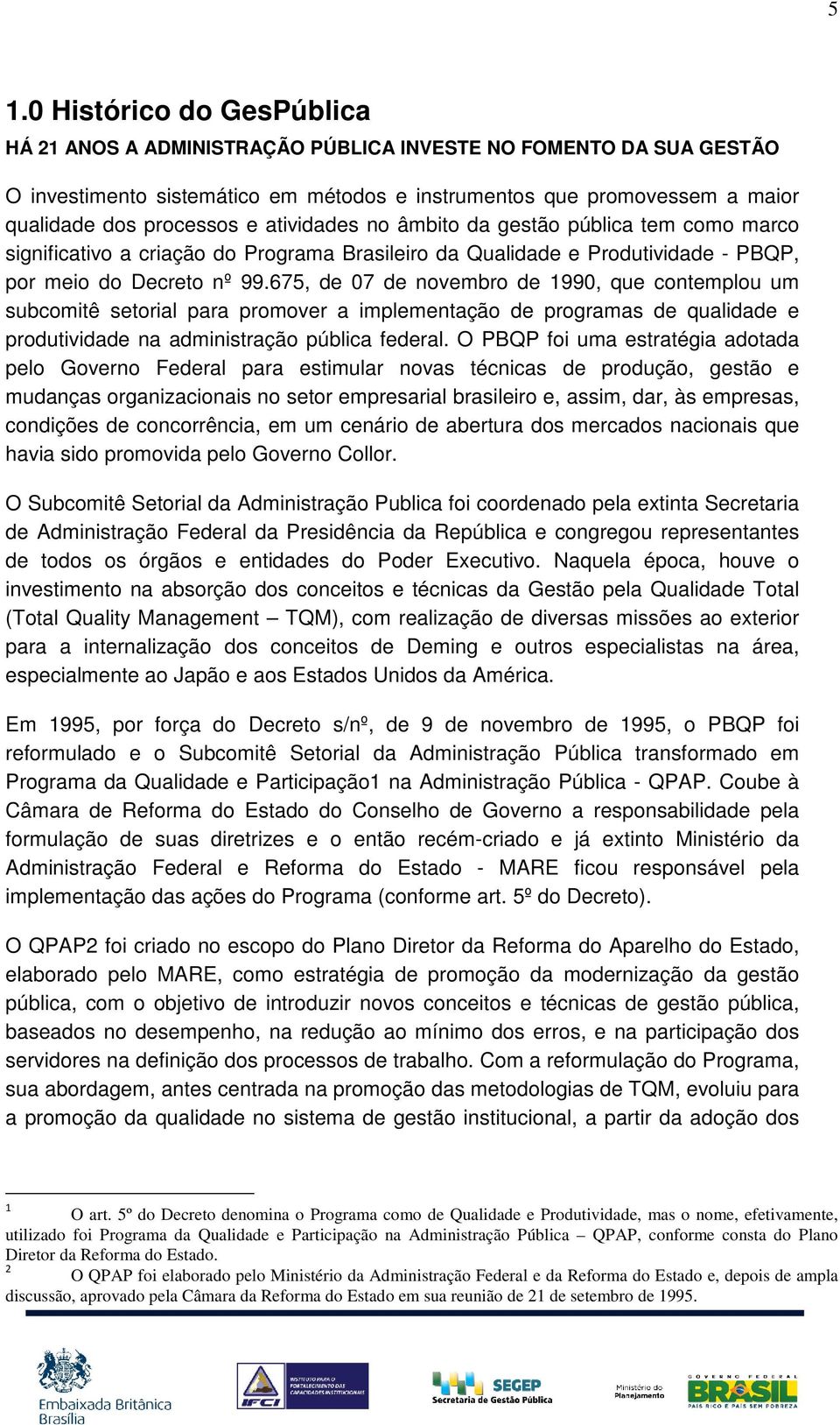 675, de 07 de novembro de 1990, que contemplou um subcomitê setorial para promover a implementação de programas de qualidade e produtividade na administração pública federal.