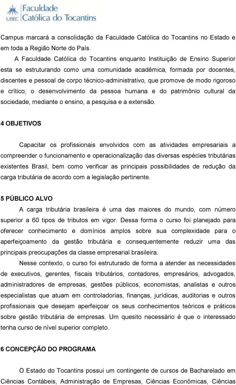 técnico-administrativo, que promove de modo rigoroso e crítico, o desenvolvimento da pessoa humana e do patrimônio cultural da sociedade, mediante o ensino, a pesquisa e a extensão.