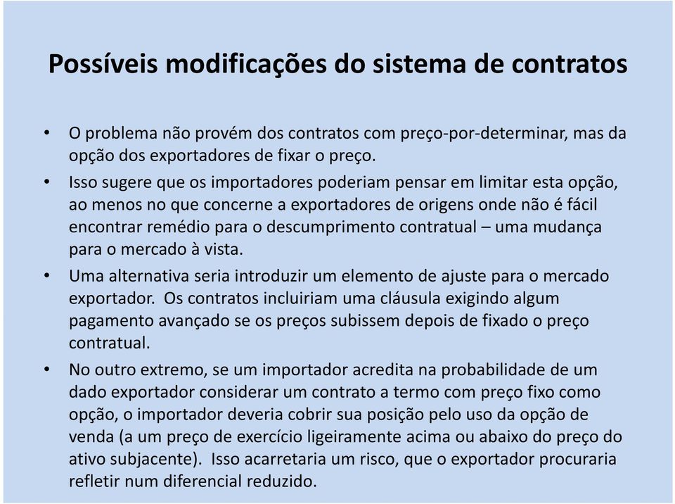 mudança para o mercado à vista. Uma alternativa seria introduzir um elemento de ajuste para o mercado exportador.