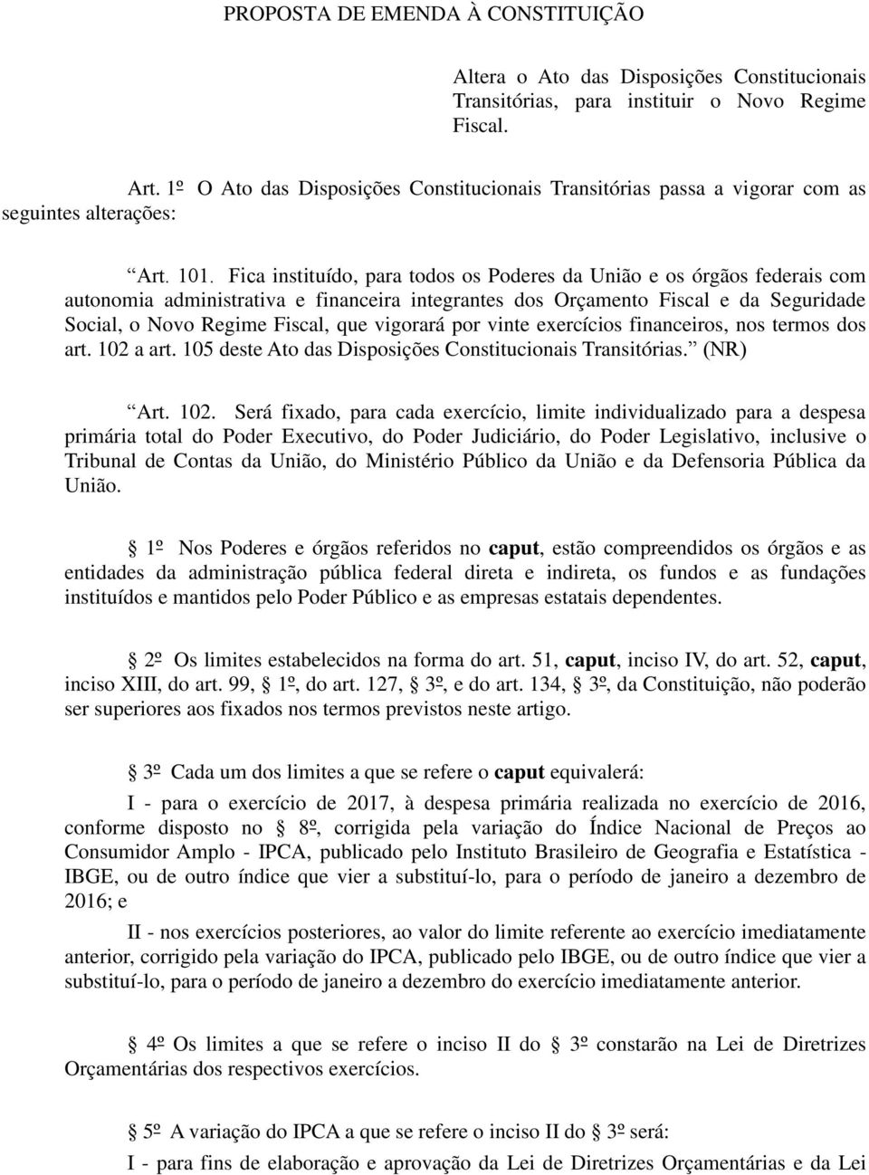 Fica instituído, para todos os Poderes da União e os órgãos federais com autonomia administrativa e financeira integrantes dos Orçamento Fiscal e da Seguridade Social, o Novo Regime Fiscal, que