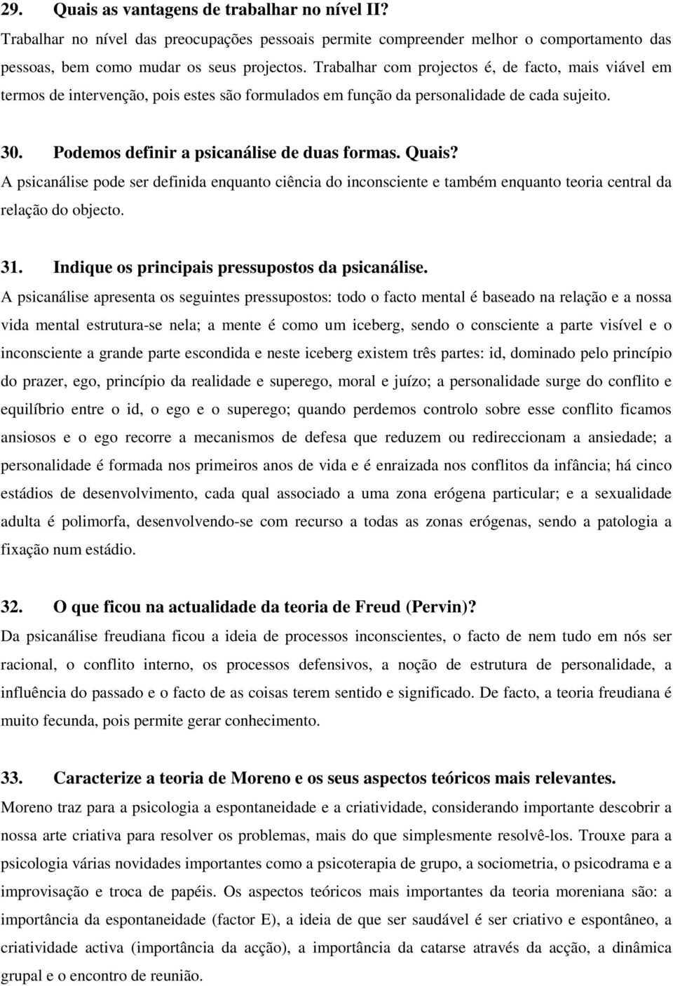 Quais? A psicanálise pode ser definida enquanto ciência do inconsciente e também enquanto teoria central da relação do objecto. 31. Indique os principais pressupostos da psicanálise.