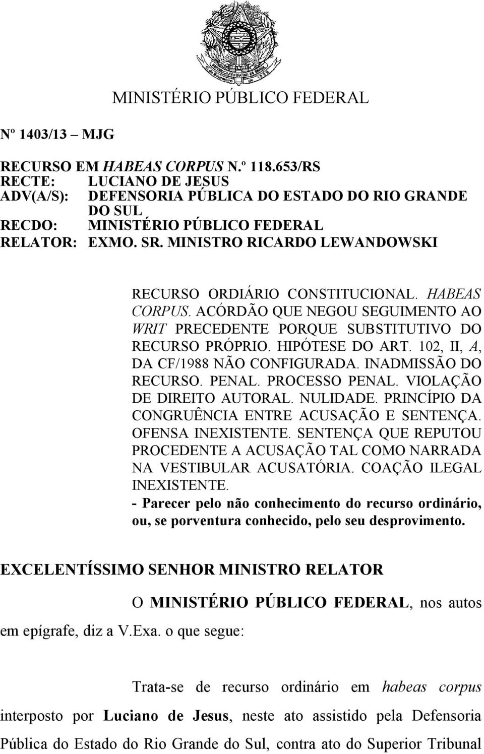 MINISTRO RICARDO LEWANDOWSKI RECURSO ORDIÁRIO CONSTITUCIONAL. HABEAS CORPUS. ACÓRDÃO QUE NEGOU SEGUIMENTO AO WRIT PRECEDENTE PORQUE SUBSTITUTIVO DO RECURSO PRÓPRIO. HIPÓTESE DO ART.