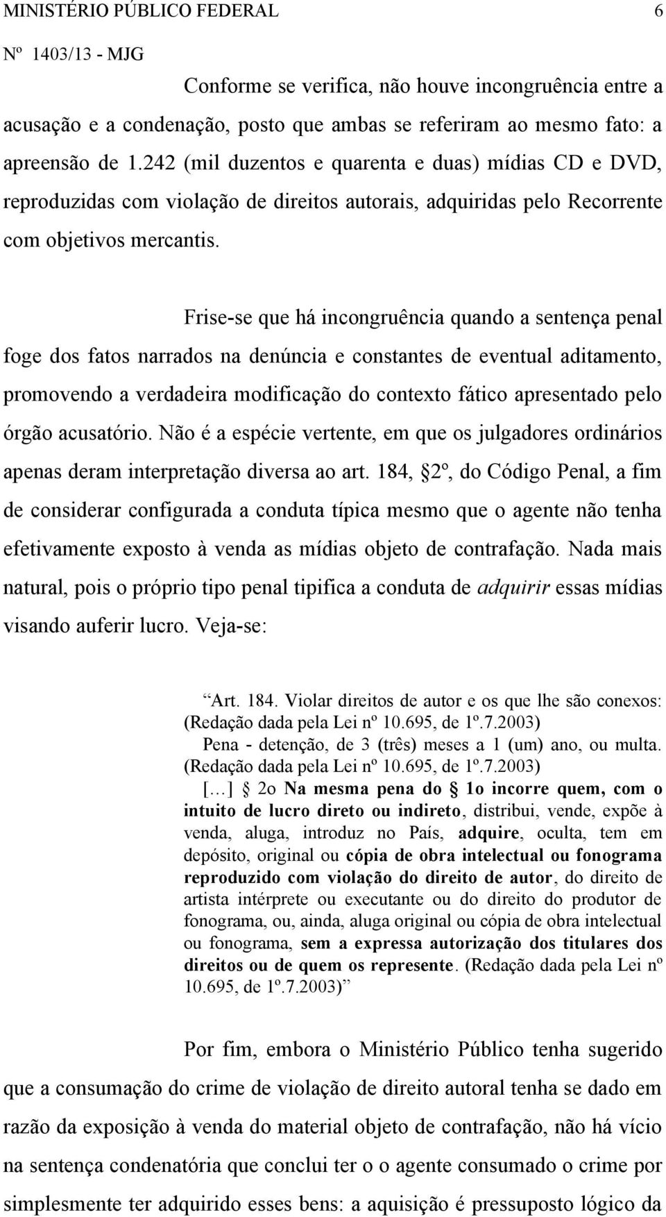 Frise-se que há incongruência quando a sentença penal foge dos fatos narrados na denúncia e constantes de eventual aditamento, promovendo a verdadeira modificação do contexto fático apresentado pelo