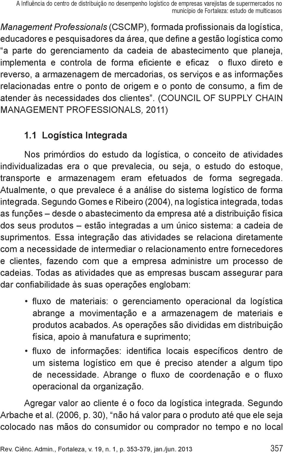 consumo, a fim de atender às necessidades dos clientes. (COUNCIL OF SUPPLY CHAIN MANAGEMENT PROFESSIONALS, 2011) 1.