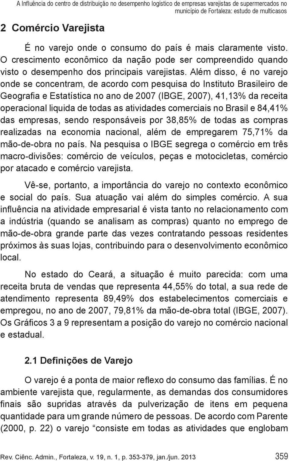 atividades comerciais no Brasil e 84,41% das empresas, sendo responsáveis por 38,85% de todas as compras realizadas na economia nacional, além de empregarem 75,71% da mão-de-obra no país.