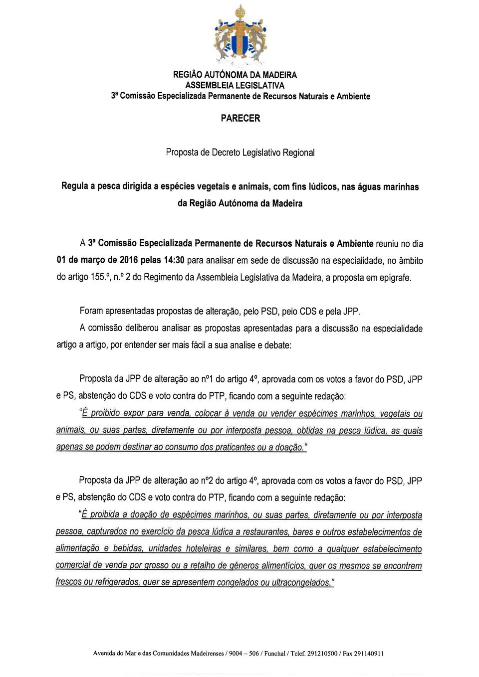 em sede de discussäo na especialidade, no âmbito do artigo 155.0, n.0 2 do Regimento da Assembleia Legislativa da Madeira, a proposta em epígrafe.