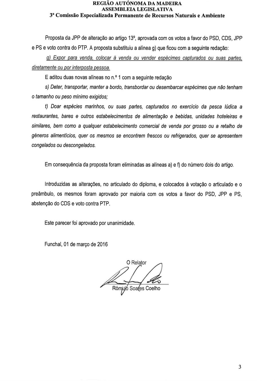 A proposta substituiu a alínea g) que ficou com a seguinte redação: ql Expor para venda, colocar à venda ou vender espécimes capturados ou suas partes, diretamente ou por interposta pessoa, E aditou