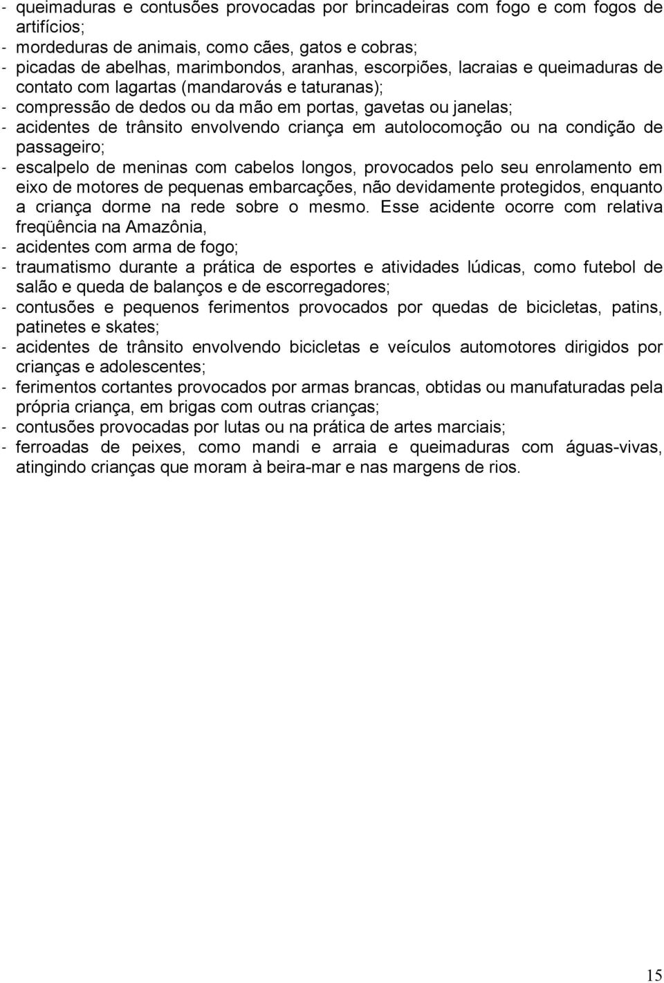 na condição de passageiro; - escalpelo de meninas com cabelos longos, provocados pelo seu enrolamento em eixo de motores de pequenas embarcações, não devidamente protegidos, enquanto a criança dorme