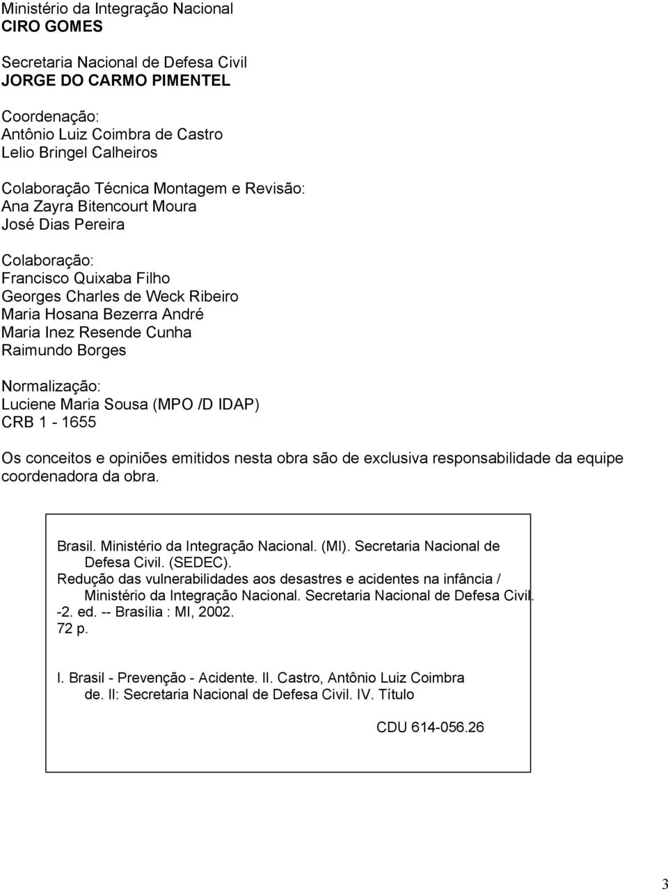 Borges Normalização: Luciene Maria Sousa (MPO /D IDAP) CRB 1-1655 Os conceitos e opiniões emitidos nesta obra são de exclusiva responsabilidade da equipe coordenadora da obra. Brasil.